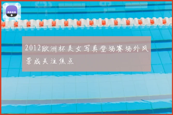 2012欧洲杯美女写真登场赛场外风景成关注焦点