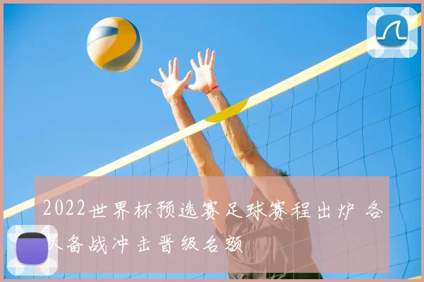 2022世界杯预选赛足球赛程出炉 各队备战冲击晋级名额