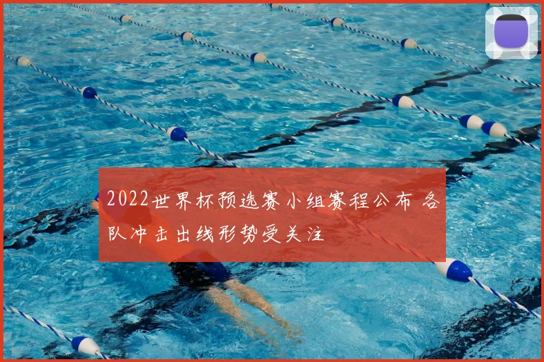 2022世界杯预选赛小组赛程公布 各队冲击出线形势受关注